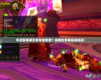 懷舊服要塞日常在哪里接？經(jīng)典任務(wù)等你來挑戰(zhàn)！