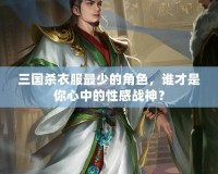 三國殺衣服最少的角色，誰才是你心中的性感戰(zhàn)神？