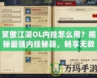 笑傲江湖OL內(nèi)掛怎么用？揭秘最強(qiáng)內(nèi)掛秘籍，暢享無敵快感！