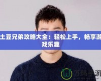 土豆兄弟攻略大全：輕松上手，暢享游戲樂趣