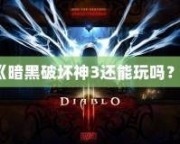 《暗黑破壞神3還能玩嗎？》