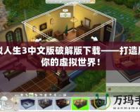 模擬人生3中文版破解版下載——打造屬于你的虛擬世界！