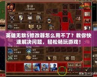 英雄無敵5修改器怎么用不了？教你快速解決問題，輕松暢玩游戲！