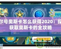 賽爾號(hào)奧斯卡怎么獲得2020：探索獲取奧斯卡的全攻略