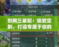 劍網(wǎng)三裝配：極致定制，打造專屬于你的戰(zhàn)力