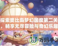 探索奧比島夢幻國度第二關，暢享無盡冒險與奇幻樂趣！