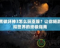 暗黑破壞神3怎么玩亞服？讓你暢游虛擬世界的終極指南