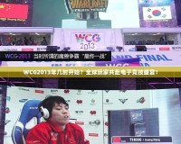WCG2013年幾時(shí)開始？全球玩家共赴電子競(jìng)技盛宴！
