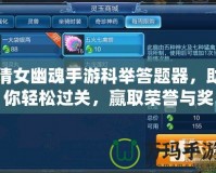 倩女幽魂手游科舉答題器，助你輕松過關，贏取榮譽與獎勵！
