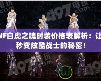 DNF白虎之魂時裝價格表解析：讓你秒變炫酷戰(zhàn)士的秘密！
