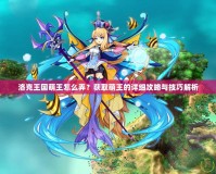 洛克王國(guó)萌王怎么弄？獲取萌王的詳細(xì)攻略與技巧解析