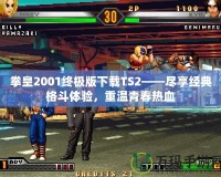拳皇2001終極版下載TS2——盡享經(jīng)典格斗體驗，重溫青春熱血