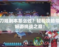 妖刀姬副本怎么過？輕松攻略帶你暢游挑戰(zhàn)之巔！