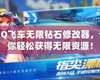 QQ飛車無限鉆石修改器，讓你輕松獲得無限資源！