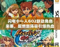 閃電十一人GO2聯(lián)動角色來襲，超燃新陣容引爆熱血！