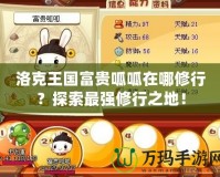 洛克王國富貴呱呱在哪修行？探索最強修行之地！