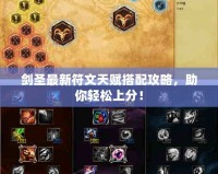 劍圣最新符文天賦搭配攻略，助你輕松上分！
