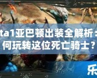 Dota1亞巴頓出裝全解析：如何玩轉(zhuǎn)這位死亡騎士？