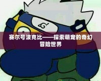 賽爾號(hào)波克比——探索萌寵的奇幻冒險(xiǎn)世界