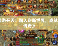 《網(wǎng)游開天：踏入嶄新世界，成就巔峰傳奇》