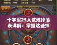 十字軍25人試煉掉落表詳解：掌握這些掉落，輕松擊敗敵人！
