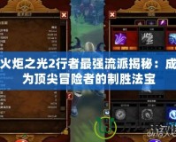 火炬之光2行者最強(qiáng)流派揭秘：成為頂尖冒險者的制勝法寶