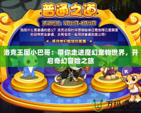 洛克王國(guó)小巴哥：帶你走進(jìn)魔幻寵物世界，開啟奇幻冒險(xiǎn)之旅