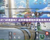 天啟之門還更新嗎？這款神秘游戲的未來走向大揭秘！
