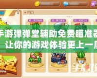 手游彈彈堂輔助免費(fèi)瞄準(zhǔn)器，讓你的游戲體驗(yàn)更上一層樓