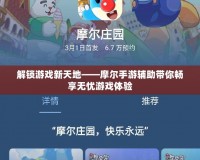 解鎖游戲新天地——摩爾手游輔助帶你暢享無憂游戲體驗(yàn)