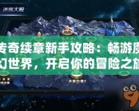 傳奇續(xù)章新手攻略：暢游魔幻世界，開啟你的冒險之旅