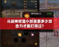 斗戰(zhàn)神挖寶小妖需要多少攻擊力才能打得過(guò)？