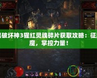暗黑破壞神3猩紅靈魂碎片獲取攻略：征服惡魔，掌控力量！