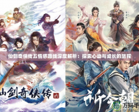 仙劍奇?zhèn)b傳五情感路線深度解析：探索心動(dòng)與成長的旅程