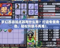 夢幻西游加點器有什么用？打造專屬角色，輕松升級不再難！