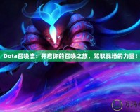 Dota召喚流：開啟你的召喚之旅，駕馭戰(zhàn)場的力量！