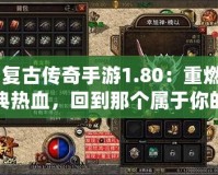 《復(fù)古傳奇手游1.80：重燃經(jīng)典熱血，回到那個(gè)屬于你的傳奇時(shí)代！》