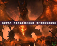 《魔獸世界：大地的裂變CG臺詞解析，揭開震撼背后的故事》