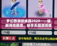 夢幻西游擠線器2020——破解游戲困境，暢享無阻游戲體驗