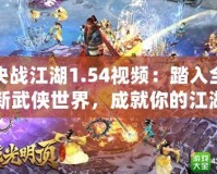決戰(zhàn)江湖1.54視頻：踏入全新武俠世界，成就你的江湖傳奇