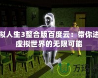 模擬人生3整合版百度云：帶你進入虛擬世界的無限可能
