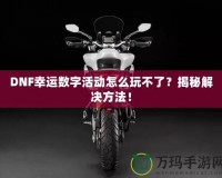 DNF幸運(yùn)數(shù)字活動怎么玩不了？揭秘解決方法！