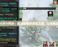 大話25開300環(huán)：超越極限的游戲之旅，讓你挑戰(zhàn)自我