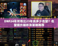 DNF24年雙尊比23年高多少名望？名望提升解析及策略推薦