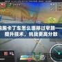 跑跑卡丁車怎么漂移過窄路——提升技術(shù)，挑戰(zhàn)更高分?jǐn)?shù)