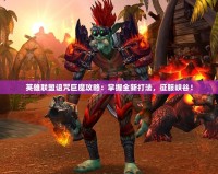 英雄聯(lián)盟詛咒巨魔攻略：掌握全新打法，征服峽谷！