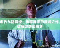 虛竹九陰真經(jīng)：神秘武學(xué)的巔峰之作，破解你的武俠夢