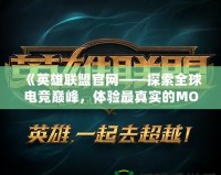 《英雄聯(lián)盟官網(wǎng)——探索全球電競(jìng)巔峰，體驗(yàn)最真實(shí)的MOBA世界》