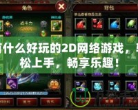 有什么好玩的2D網(wǎng)絡(luò)游戲，輕松上手，暢享樂趣！