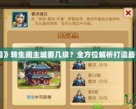 《胡萊三國》轉(zhuǎn)生閣主城要幾級？全方位解析打造最強城市之路